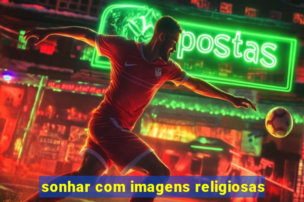 sonhar com imagens religiosas